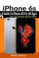 iPhone 6s: A Guide To iPhone 6S for All Ages 1637502362 Book Cover
