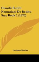 Claudii Rutilii Namatiani De Reditu Suo, Book 2 (1870) 1160342326 Book Cover