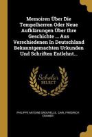 Memoiren �ber Die Tempelherren Oder Neue Aufkl�rungen �ber Ihre Geschichte ... Aus Verschiedenen in Deutschland Bekanntgemachten Urkunden Und Schriften Entlehnt... 0274957132 Book Cover
