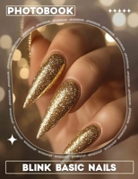 Blink Basic Nails Photo Book: 40 Stunning Nail Designs With Easy Steps For Perfect DIY Looks And Inspiration B0DPXK4X8H Book Cover