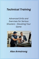 Technical Training: Advanced Drills and Exercises for Serious Shooters - Elevating Your Game 1806351749 Book Cover
