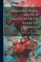 Mémoires Pour Servir À L'histoire De La Barbe De L'homme... 1022633848 Book Cover