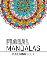 Floral Mandalas Coloring Book: World's Most Beautiful Floral Mandalas for Stress Relief and Relaxation B08JLKL7LS Book Cover