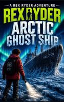 Rex Ryder and the Arctic Ghost Ship (The Rex Ryder Adventures) 1764813405 Book Cover