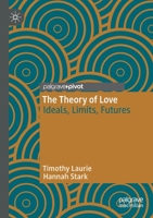 The Theory of Love: Ideals, Limits, Futures 303071554X Book Cover