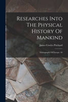 Researches Into The Physical History Of Mankind: Ethnography Of Europe. 3d; Edition 1841 1018728244 Book Cover