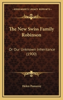 The New Swiss Family Robinson: Or Our Unknown Inheritance 114881454X Book Cover
