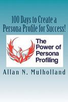 100 Days to Create a Persona Profile for Success! 1453772421 Book Cover