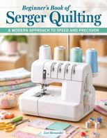 Beginner's Book of Serger Quilting: Essential Serging Techniques, Decorative Stitches, Quilt Construction Methods, and Easy Step-by-Step Projects (Landauer) 1639811664 Book Cover
