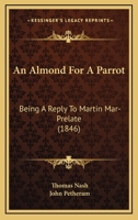 An Almond For A Parrot: Being A Reply To Martin Mar-Prelate 1164566830 Book Cover