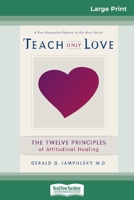 Teach Only Love: The Twelve Principles of attitudinal Healing (16pt Large Print Edition) 036932059X Book Cover