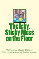 The Icky, Sticky Mess on the Floor 1493733915 Book Cover