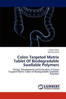Colon Targeted Matrix Tablet Of Biodegradable Swellable Polymers: Design, Development and Evaluation of Colon Targeted Matrix Tablet of Biodegradable Swellable Polymers 3659241091 Book Cover