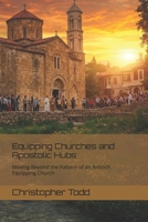 Equipping Churches and Apostolic Hubs: Moving Beyond the Pattern of an Antioch Equipping Church B0F7RMQM5L Book Cover