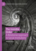 The Invisible Order: A Relational Approach to Social Institutions 3031164830 Book Cover