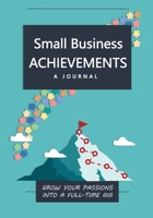 Small Business Achievements: A Journal to Grow Your Passions Into A Full-time Gig (Life's Little Project Books) 1950491005 Book Cover