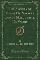 The Amours of Henri de Navarre and of Marguerite de Valois 1354418891 Book Cover