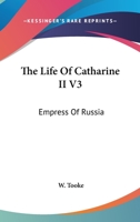 The Life Of Catharine II V3: Empress Of Russia 1162984465 Book Cover