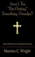 Aren't You Por-Getting Something, Grandpa?: A Book of Mini-Sermons and Thoughts for Discussion 1420803832 Book Cover