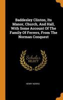Baddesley Alinton, Its Manor, Church And Hall: With Some account Of The Family Of Ferrers, From The Norman Conquest To The Present Day 1241318034 Book Cover