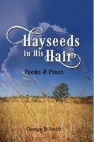 Hayseeds in his Hair: Poems and Prose by George B Smith 1387463071 Book Cover