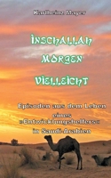 Inschallah Morgen Vielleicht: Episoden aus dem Leben eines "Entwicklungshelfers" in Saudi-Arabien (German Edition) 3753420050 Book Cover
