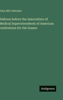 Address before the Association of Medical Superintendents of American Institutions for the Insane 3563472505 Book Cover
