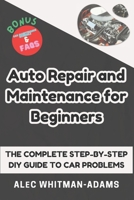 Auto Repair and Maintenance for Beginners: The Complete Step-by-step DIY Guide to Car Problems B0CRRYYFBF Book Cover