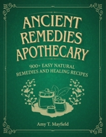 ANCIENT REMEDIES APOTHECARY: 900+ Easy Natural Remedies and Healing Recipes B0DTGHG4Q6 Book Cover