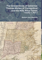 The Descendants of Governor Thomas Welles of Connecticut and His Wife Alice Tomes, Volume 3, Part C 1329670647 Book Cover