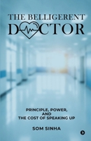 The Belligerent Doctor: Principle, Power, and the Cost of Speaking Up B0GSYPG4SC Book Cover