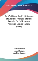 De L'Arbitrage En Droit Romain Et En Droit Francais Et Droit Romain De La Bonorum Possessio Contra Tabulas (1886) 1168497523 Book Cover