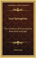 Lost Springtime: The Chronicle Of A Journey Far Away And Long Ago 0548384703 Book Cover