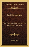 Lost Springtime: The Chronicle Of A Journey Far Away And Long Ago 0548384703 Book Cover