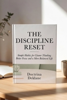 THE DISCIPLINE RESET: Simple Habits for Clearer Thinking Better Focus and a More Balanced Life B0HD2D62RJ Book Cover