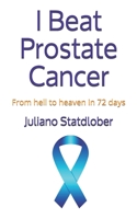 I Beat Prostate Cancer: From hell to heaven in 72 days 1708443967 Book Cover