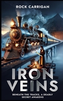 Iron Veins: Beneath the Tracks, a Deadly Secret Awakens B0F898QN27 Book Cover