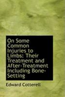 On Some Common Injuries to Limbs: Their Treatment and After-Treatment Including Bone-Setting 1016455690 Book Cover