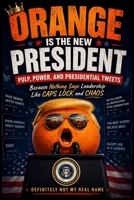 Orange is the New President: Pulp, Power, and Presidential Tweets: A Satirical Look at Modern Politics, Media Chaos, Viral Culture, and the Absurd Reality of Today’s News Cycle B0GXRTXNGZ Book Cover