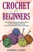 Crochet for Beginners: The Ultimate Step by Step Guide on How to learn Crocheting and Create Your Favourite Patterns in the easiest way 1802669485 Book Cover