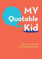 My Quotable Kid: A Parents' Journal of Unforgettable Quotes 0811868842 Book Cover