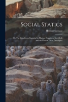 Social Statics or The Conditions Essential to Human Happiness Specified and the First of Them Developed 1013365453 Book Cover