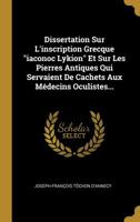 Dissertation Sur L'inscription Grecque iaconoc Lykion Et Sur Les Pierres Antiques Qui Servaient De Cachets Aux M�decins Oculistes... 1011216973 Book Cover
