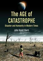 The Age of Catastrophe: Disaster and Humanity in Modern Times 0786471425 Book Cover