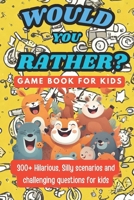 Would You Rather Game Book For Kids - Challenging Questions: 300+ Hilarious, Funny Questions and And Silly Scenarios ( Ages 6 - 13 ) B0CR2QTHDT Book Cover