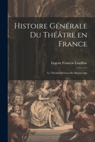 Histoire Générale du Théâtre en France: Le Théatre Sérieux du Moyen-Age 1022035754 Book Cover