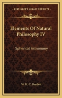 Elements of Natural Philosophy, Vol. 4: Spherical Astronomy (Classic Reprint) 1286714826 Book Cover