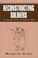 Reconstructing Soldiers: An Occupational Therapist in Wwi 0595287239 Book Cover