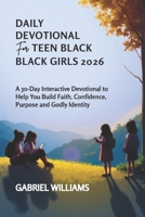 DAILY DEVOTIONAL FOR TEEN BLACK GIRLS 2026: A 30-Day Interactive Devotional to Help You Build Faith Confidence Purpose and Godly Identity (DAILY REFLECTIONS FOR HOLISTIC GROWTH) B0GDQDVJF7 Book Cover