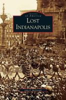 Lost Indianapolis 1531613624 Book Cover